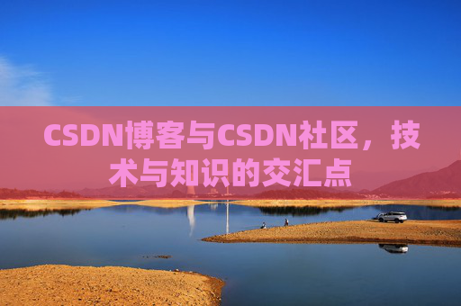 CSDN博客与CSDN社区，技术与知识的交汇点